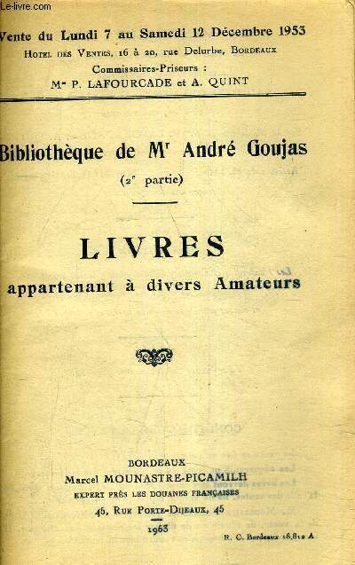 BIBLIOTHEQUE DE MR ANDRE GOUJAS 2E PARIE - LIVRES APPARTENANT A DIVERS AMATEURS - VENTE DU LUNDI 7 AU SAMEDI 12 DECEMBRE 1953 - HOTEL DES VENTES BORDEAUX.