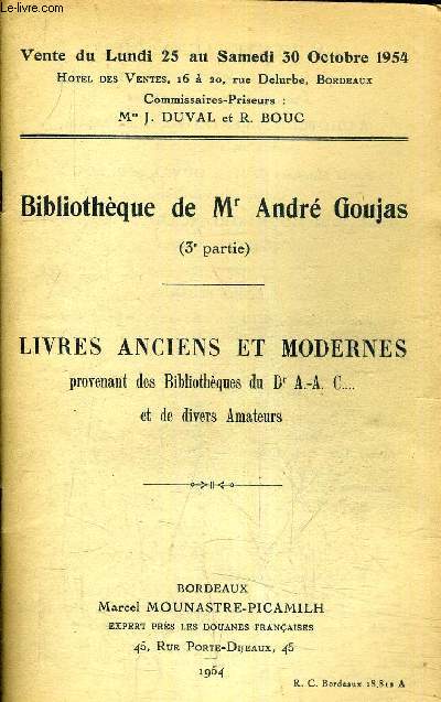BIBLIOTHEQUE DE MR ANDRE GOUJAS 3E PARTIE - LIVRES ANCIENS ET MODERNES PROVENANT DES BIBLIOTHEQUES DU DR A.-A. C... ET DE DIVERS AMATEURS - VENTE DU LUNDI 25 AU SAMEDI 30 OCTOBRE 1954 - HOTEL DES VENTES BORDEAUX.