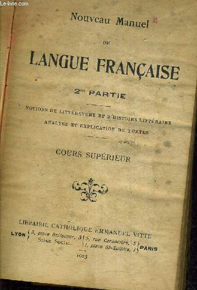 NOUVEAU MANUEL DE LANGUE FRANCAISE - 2EME PARTIE NOTIONS DE LITTERAURE ET D'HISTOIRE LITTERAIRE ANALYSE ET EXPLICATION DE TEXTES - COURS SUPERIEUR.