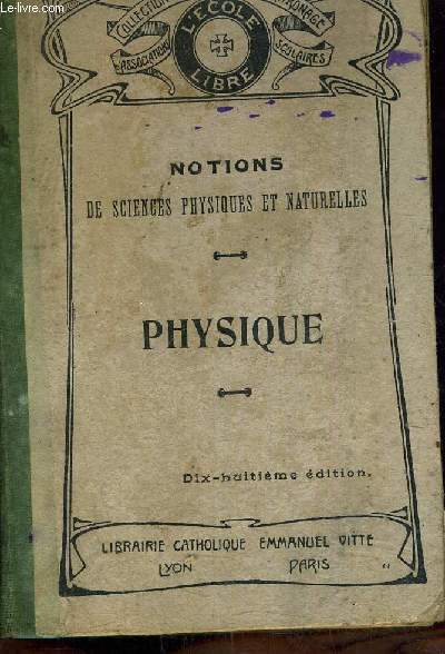 NOTIONS DE SCIENCES PHYSIQUES ET NATURELLES - PHYSIQUE AVEC NOMBREUSES GRAVURES INTERCALEES DANS LE TEXTE A L'USAGE DES CANDIDATS AU BREVET ELEMENTAIRE DES COURS MOYENS DE L'ENSEIGNEMENT SECONDAIRE DES COURS SUPERIEURS D'ECOLES PRIMAIRES.