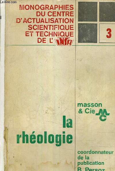 MONOGRAPHIES DU CENTRE D'ACTUALISATION SCIENTIFIQUE ET TECHNIQUE DE L'INSA - LA RHEOLOGIE - RECUEIL DE TRAVAUX DES SESSIONS DE PERFECTIONNEMENT INSTITUT NATIONAL DES SCIENCES APPLIQUEES N3.