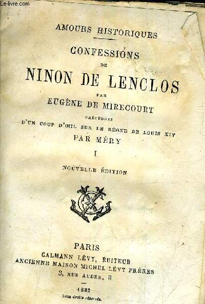 AMOURS HISTORIQUES - CONFESSIONS DE NINON DE LENCLOS - PRECEDDES D'UN COUP D'OEIL SUR LE REGNE DE LOUIS XIV PAR MERY - TOME 1.