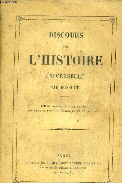 DISCOURS SUR L'HISTOIRE UNIVERSELLE / EDITION CONFORME A CELLE DE 1700 TROISIEME ET DERNIERE EDITION REVUE PAR L'AUTEUR.