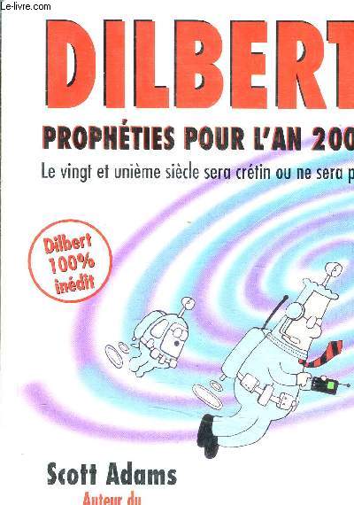 DILBERT PROPHETIES POUR L'AN 2000 LE XXIE SIECLE SERA CRETIN OU NE SERA PAS.