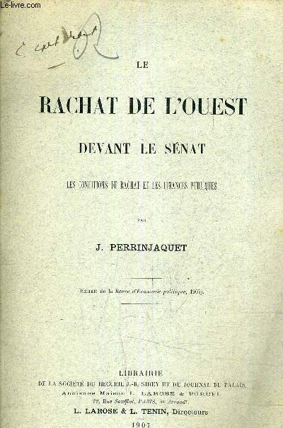 LA RACHAT DE L'OUEST DEVANT LE SENAT LES CONDITIONS DU RACHAT ET LES FINANCES PUBLIQUES - EXTRAIT DE LA REVUE D'ECONOMIE POLITIQUE 1907 - (PLAQUETTE).