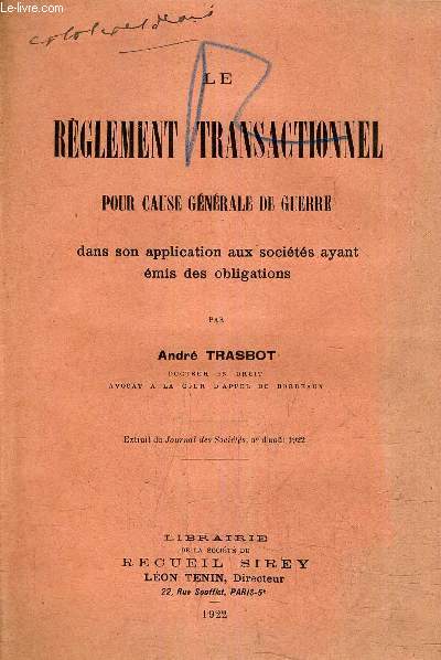 LE REGLEMENT TRANSACTIONNEL POUR CAUSE GENERALE DE GUERRE DANS SON APPLICATION AUX SOCIETES AYANT EMIS DES OBLIGATIONS - EXTRAIT DU JOUNAL DES SOCIETES ND'AOUT 1922 (PLAQUETTE).