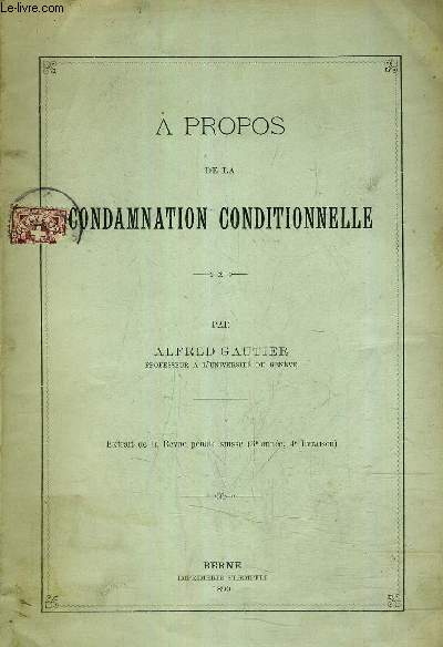 A PROPOS DE LA CONDAMNATION CONDITIONNELLE - EXTRAIT DE LA REVUE PENALE SUISSE (3E ANNEE,4E LIVRAISON).