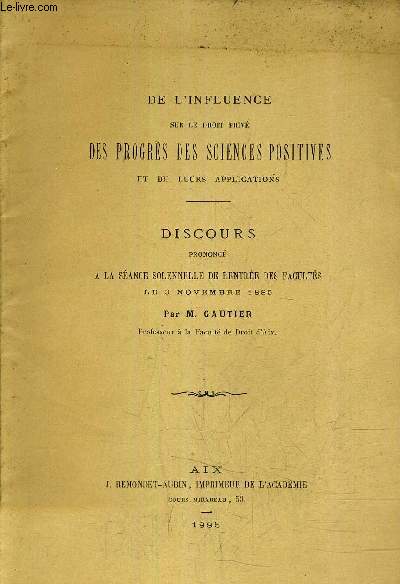 DE L'INFLUENCE SUR LE DROIT PRIVE DES PROGRES DES SCIENCES POSITIVES ET DE LEURS APPLICATIONS - DISCOURS PRONONCE A LA SEANCE SOLONNELLE DE RENTREE DES FACULTES LE 3 NOVEMBRE 1885 (PLAQUETTE).