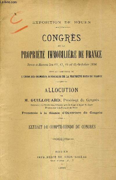 EXPOSITION DE ROUEN - CONGRES DE LA PROPRIETE IMMOBILIERE DE FRANCE - TENU A ROUEN LES 12 13 14 ET 15 OCTOBRE 1896 SOUS LE PATRONNAGE DE L'UNION DES CHAMBRES SYNDICALES DE LA PROPRIETE BATIE DE FRANCE - ALLOCUTION DE M.GUILLOUARD.