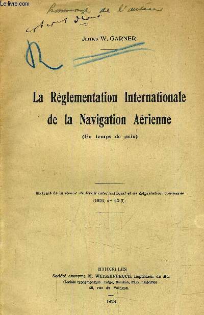 LA REGLEMENTATION INTERNATIONALE DE LA NAVIGATION AERIENNE (EN TEMPS DE PAIX) - EXTRAIT DE LA REVUE DE DROIT INTERNATIONAL ET DE LEGISLATION COMPAREE 1923 N4-5-6.