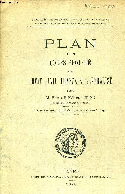 PLAN D'UN COURS PROJETE DE DROIT CIVIL FRANCAIS GENERALISE - SOCIETE HAVRAISE D'ETUDES DIVERSES EXTRAIT DU RECUEIL DE SES PUBLICATIONS ANNEE 1893 2EME TRIMESTRE.