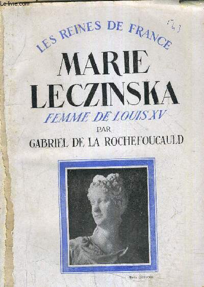 LES REINES DE FRANCE - MARIE LECZINSKA FEMME DE LOUIS XV 1703-1768.