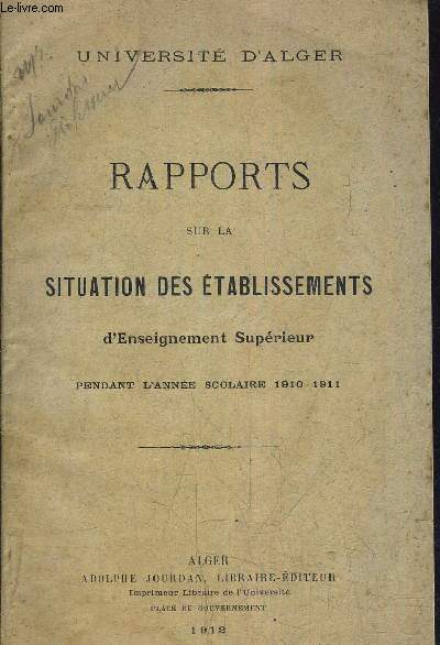 RAPPORTS SUR LA SITUATION DES ETABLISSEMENTS D'ENSEIGNEMENT SUPERIEUR PENDANT L'ANNEE SCOLAIRE 1910 - 1911.