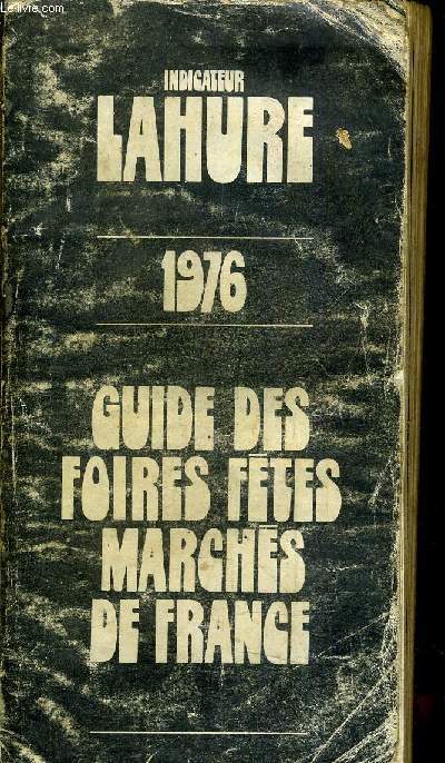 INDICATEUR LAHURE - 1976 - GUIDE DES FOIRES FETES MARCHES DE FRANCE - 83E ANNEE.