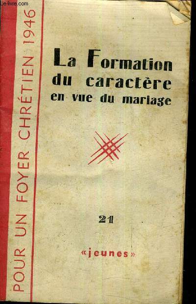 LA FORMATION DU CARACTERE EN VUE DU MARIAGE - POUR UN FOYER CHRETIEN 1946 - N21 JEUNES .