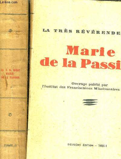 LA TRES REVERENDE MERE MARIE DE LA PASSION FONDATRICE DES FRANCISCAINES MISSIONNAIRES DE MARIE - EN 2 TOMES - TOME 1 + TOME 2 - DEUXIEME EDITION.