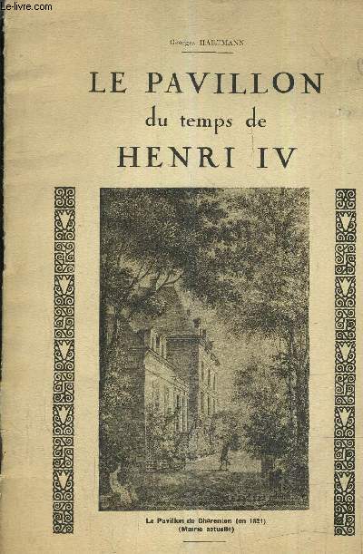 LE PAVILLON DU TEMPS DE HENRI IV - EXTRAIT DE LA REVUE D'HISTOIRE ET D'ARCHEOLOGIE DE LA BANLIEUE SUD EST.