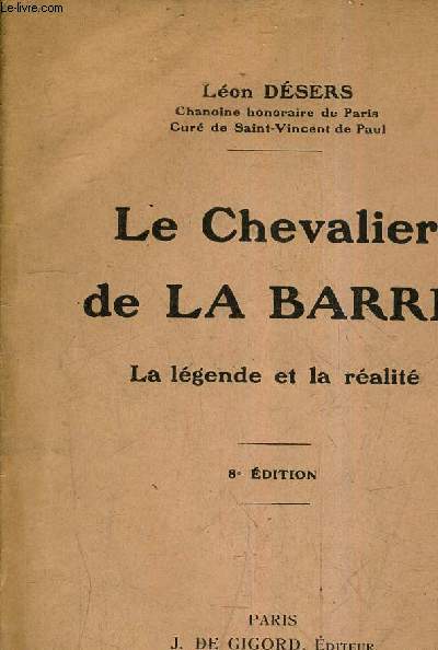LE CHEVALIER DE LA BARRE - LA LEGENDE ET LA REALITE /8E EDITION.