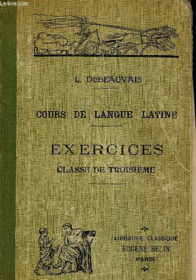 COURS DE LANGUE LATINE A L'USAGE DE L'ENSEIGNEMENT SECONDAIRE - EXERCICES CLASSE DE TROISIEME.