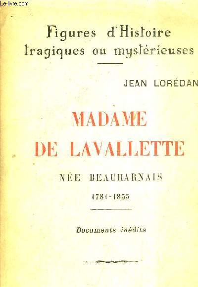 MADAME DE LAVALLETTE NEE BEAUHARNAIS HEROINE DE L'AMOUR CONJUGAL 1781-1855 - DOCUMENTS INEDITS.