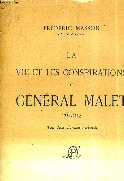 LA VIE ET LES CONSPIRATIONS DU GENERAL MALET 1754-1812.