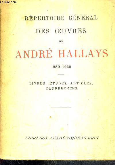 REPERTOIRE GENERAL DES OEUVRES DE ANDRE HALLAYS 1859-1930 - LIVRES ETUDES ARTICLES CONFERENCES.