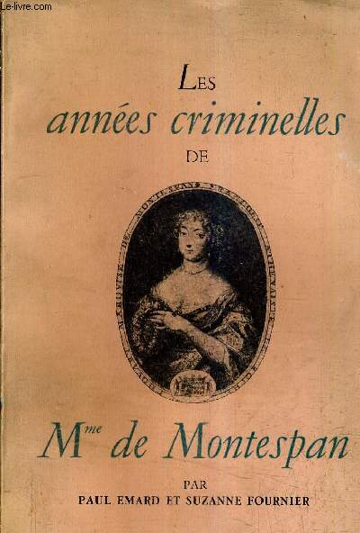 LES ANNEES CRIMINELLES DE MME DE MONTESPAN.
