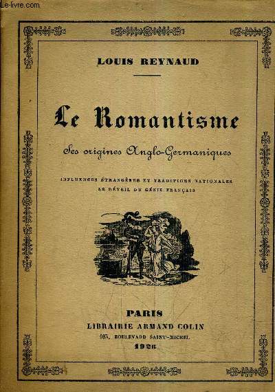 LE ROMANTISME DES ORIGINES ANGLO GERMANIQUES - INFLUENCES ETRANGERES ET TRADITIONS NATIONALES LE REVEIL DU GENIE FRANCAIS.