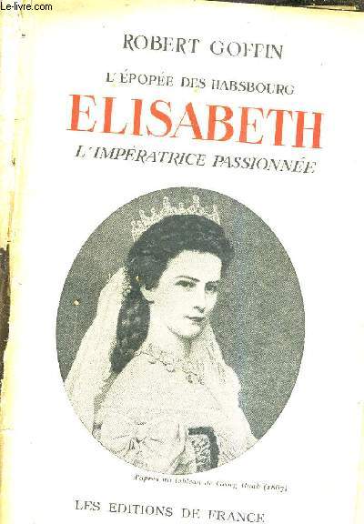 L'EPOPEE DES HASBOURG ELISABETH L'IMPERATRICE PASSIONNEE.