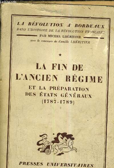 LA REVOLUTION A BORDEAUX DANS L'HISTOIRE DE LA REVOLUTION FRANCAISE - LA FIN DE L'ANCIEN REGIME ET LA PREPARATION DES ETATS GENERAUX 1787-1789.