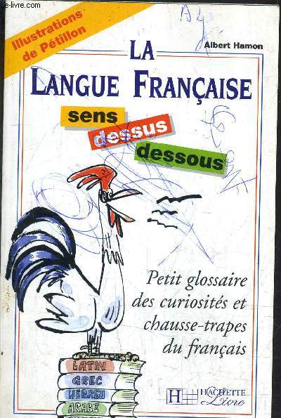 LA LANGUE FRANCAISE SENS DESSUS DESSOUS - PETIT GLOSSAIRE DES CURIOSITES ET CHAUSSE TRAPES DU FRANCAIS.