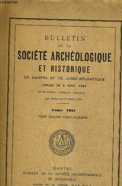 BULLETON DE LA SOCIETE ARCHEOLOGIQUE ET HISTORIQUE DE NANTES ET DE LOIRE ATLANTIQUE FONDEE LE 9 AOUT 1845 - ANNEE 1957 TOME QUATRE VINGT SEIZIEME.