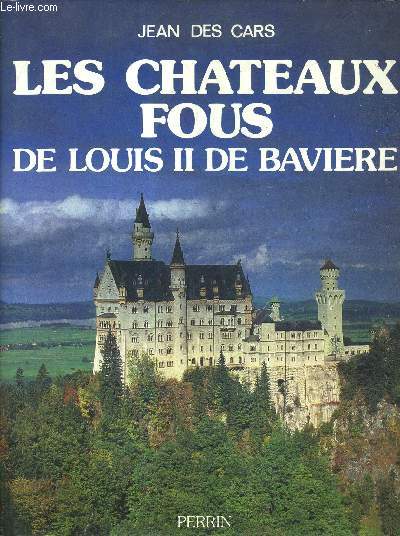 LES CHATEAUX FOUS DE LOUIS II DE BAVIERE.
