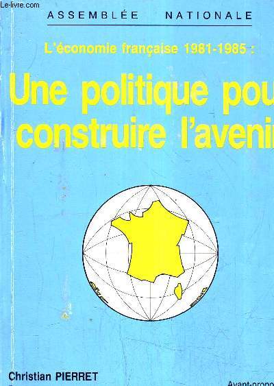 L'ECONOMIE FRANCAISE 1981-1985 : UNE POLITIQUE POUR CONSTRUIRE L'AVENIR.