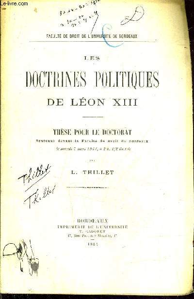 LES DOCTRINES POLITIQUES DE LEON XIII - THESE POUR LE DOCTORAT SOUTENUE DEVANT LA FACULTE DE DROIT DE BORDEAUX LE SAMEDI 7 MARS 1914 A 2H 1/2 DU SOIR.