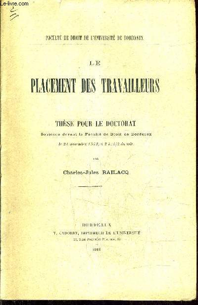 LE PLACEMENT DES TRAVAILLEURS - THESE POUR LE DOCTORAT SOUTENUE DEVANT LA FACULTE DE DROIT DE BORDEAUX LE 21 NOVEMBRE 1912 A 2HEURES 1/2 DU SOIR.