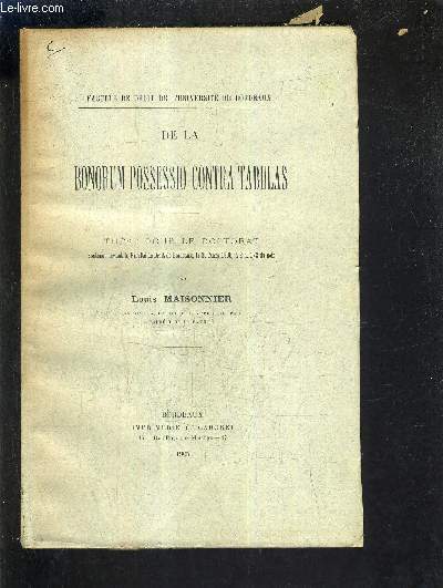 DE LA BONORUM POSSESSIO CONTRA TABULAS - THESE POUR LE DOCTORAT SOUTENUE DEVANT LA FACULTE DE DROIT DE BORDEAUX LE 30 MARS 1905 A 2H 1/2 DU SOIR.