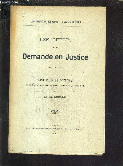LES EFFETS DE LA DEMANDE EN JUSTICE - THESE POUR LE DOCTORAT SOUTENUE DEVANT LA FACULTE DE DROIT DE BORDEAUX LE 14 JANVIER 1905 A 4HEURES DU SOIR.