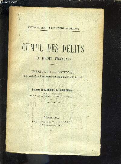 DU CUMUL DES DELITS EN DROIT FRANCAIS - THESE POUR LE DOCTORAT SOUTENUE DEVANT LA FACULTE DE DROIT DE BORDEAUX LE MERCREDI 26 JUIN 1907 A 2H 1/2 DU SOIR.