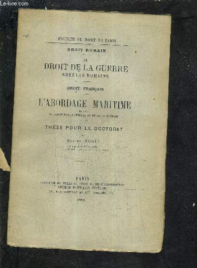 DROIT ROMAIN - LE DROIT DE LA GUERRE CHEZ LES ROMAINS - DROIT FRANCAIS L'ABORDAGE MARITIME ETUDE DE DROIT INTERNATIONAL ET DE DROIT COMPARE - THESE POUR LE DOCTORAT - FACULTE DE DROIT DE PARIS.