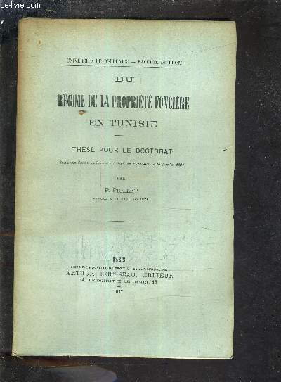 DU REGIME DE LA PROPRIETE FONCIERE EN TUNISIE - THESE POUR LE DOCTORAT SOUTENUE DEVANT LA FACULTE DE DROIT DE BORDEAUX LE 16 FEVRIER 1897.