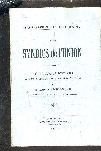 DES SYNDICS DE L'UNION - THESE POUR LE DOCTORAT SOUTENUE DEVANT LA FACULTE DE DROIT DE BORDEAUX LE 27 AVRIL 1910 A 2H 1/2 DU SOIR.
