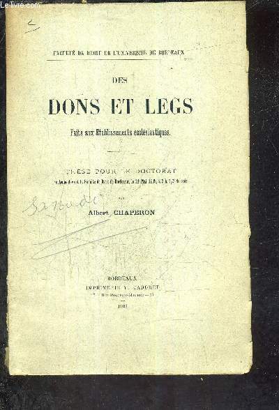 DES DONS ET LEGS FAITS AUX ETABLISSEMENTS ECCLESIASTIQUES - THESE POUR LE DOCTORAT SOUTENUE DEVANT LA FACULTE DE DROIT DE BORDEAUX LE 13 MAI 1905 A 2H 1/2 DU SOIR.