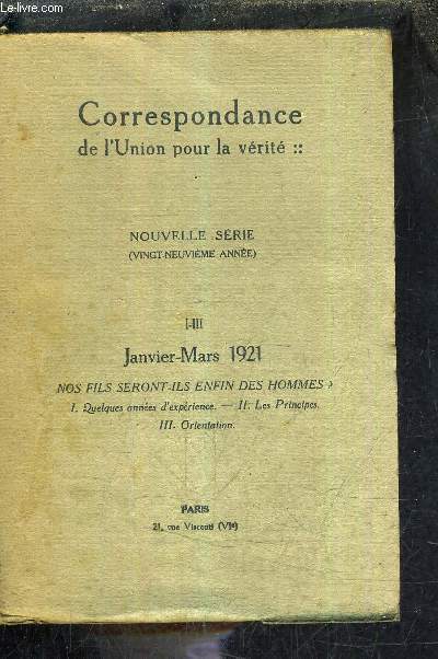 CORRESPONDANCE DE L'UNION POUR LA VERITE - NOUVELLE SERIE - 29E ANNEE - I-III JANVIER MARS 1921 - NOS FILS SERONT ILS ENFIN DES HOMMES ? QUELQUES ANNEES D'EXPERIENCE - LES PRINCIPES - ORIENTATION (NOTES D'UN EDUCATEUR SPIRITUALISTE).