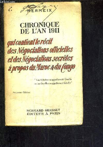CHRONIQUE DE L'AN 1911 QUI CONTIENT LE RECIT DES NEGOCIATIONS OFFICIELLES ET DES NEGOCIATIONS SECRETES - A PROPOS DU MAROC ET DU CONGO / 2E EDITION.