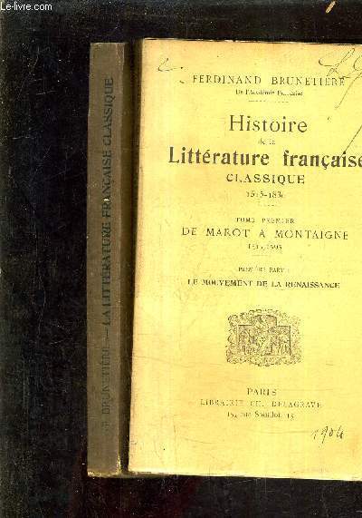 HISTOIRE DE LA LITTERATURE FRANCAISE CLASSIQUE 1515-1830 - TOME PREMIER DE MAROT A MONTAIGNE 1515 1595 - PREMIERE PARTIE + DEUXIEME PARTIE.