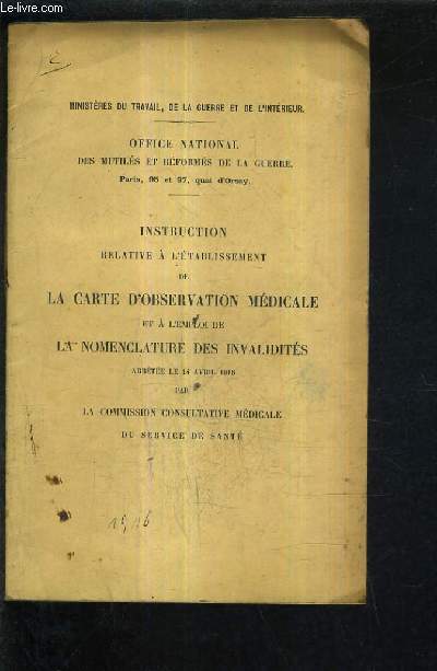 OFFICE NATIONAL DES MUTILES ET REFORMES DE LA GUERRE - INSTRUCTION RELATIVE A L'ETABLISSEMENT DE LA CARTE D'OBSERVATION MEDICALE ET A L'EMPLOI DE LA NOMENCLATURE DES INVALIDITES ARRETEE LE 14 AVRIL 1916 PAR LA COMMISSION CONSULTATIVE MEDICALE DU SERVICE D