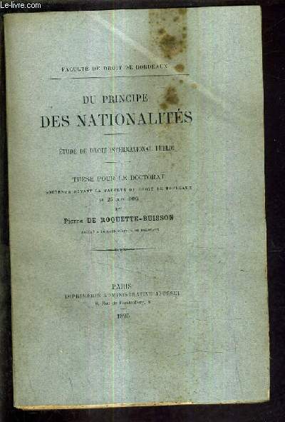 DU PRINCIPE DES NATIONALITES ETUDE DE DROIT INTERNATIONAL PUBLIC - THESE POUR LE DOCTORAT SOUTENUE DEVANT LA FACULTE DE DROIT DE BORDEAUX LE 26 JUIN 1895.