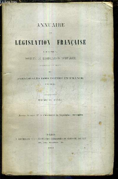ANNUAIRE DE LEGISLATION FRANCAISE PUBLIE PAR LA SOCIETE DE LEGISLATION COMPAREE CONTENANT LE TEXTE DES PRINCIPALES LOIS VOTEES EN FRANCE EN 1881 - PREMIERE ANNEE - ANNEXE DU TOME XI DE L'ANNUAIRE DE LEGISLATION ETRANGERE.