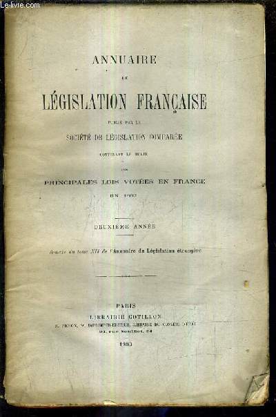 ANNUAIRE DE LEGISLATION FRANCAISE PUBLIE PAR LA SOCIETE DE LEGISLATION COMPAREE CONTENANT LE TEXTE DES PRINCIPALES LOIS VOTEES EN FRANCE EN 1882 - DEUXIEME ANNEE - ANNEXE DU TOME XII DE L'ANNUAIRE DE LEGISLATION ETRANGERE.
